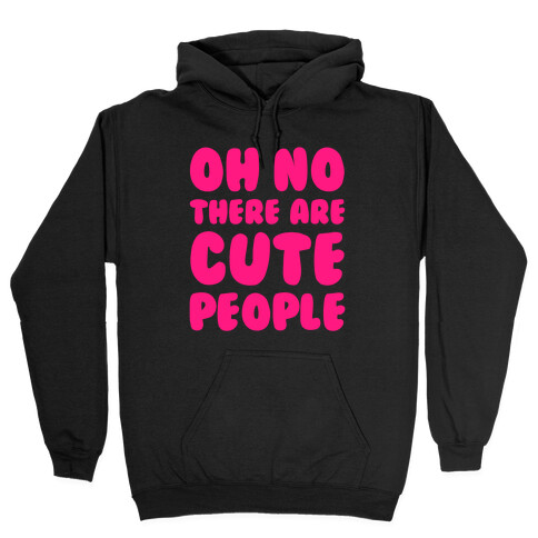 Oh No There Are Cute People Hooded Sweatshirt