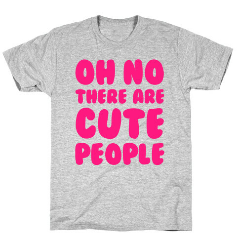 Oh No There Are Cute People T-Shirt