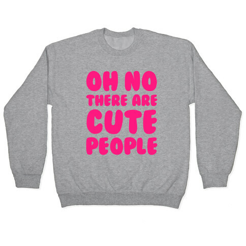 Oh No There Are Cute People Pullover