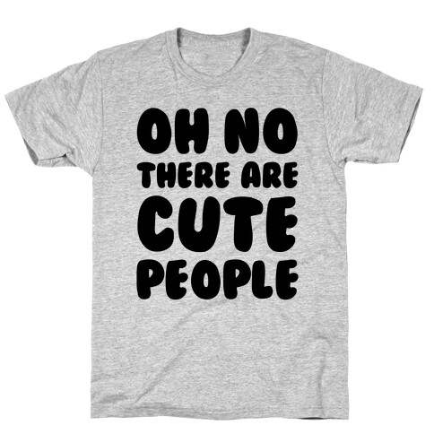 Oh No There Are Cute People T-Shirt