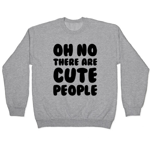 Oh No There Are Cute People Pullover