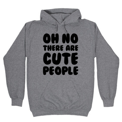 Oh No There Are Cute People Hooded Sweatshirt