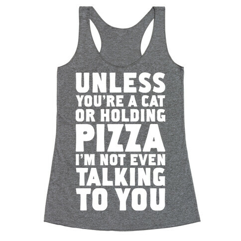 Unless You're A Cat Or Holding Pizza Racerback Tank Top