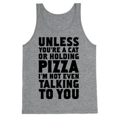 Unless You're A Cat Or Holding Pizza Tank Top
