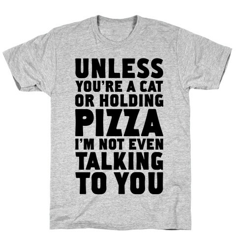 Unless You're A Cat Or Holding Pizza T-Shirt
