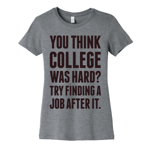 You Think College Was Hard? Womens T-Shirt