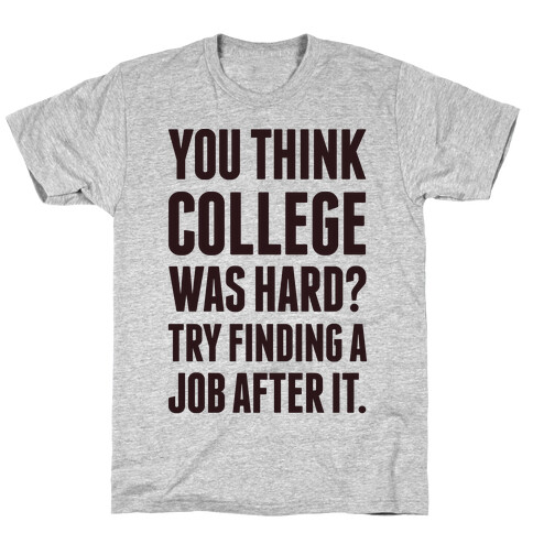 You Think College Was Hard? T-Shirt