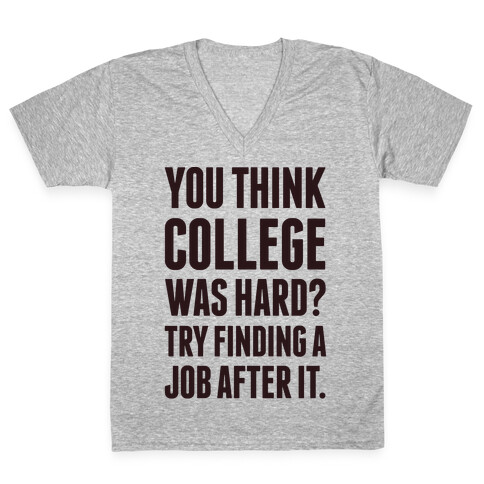 You Think College Was Hard? V-Neck Tee Shirt