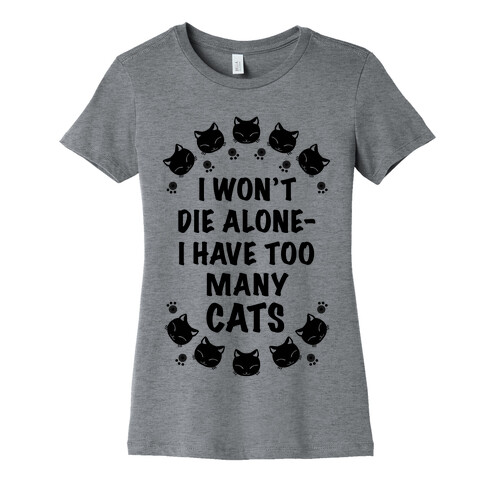 I Won't Die Alone , I Have Too Many Cats Womens T-Shirt