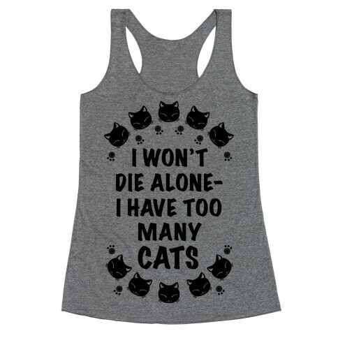 I Won't Die Alone , I Have Too Many Cats Racerback Tank Top
