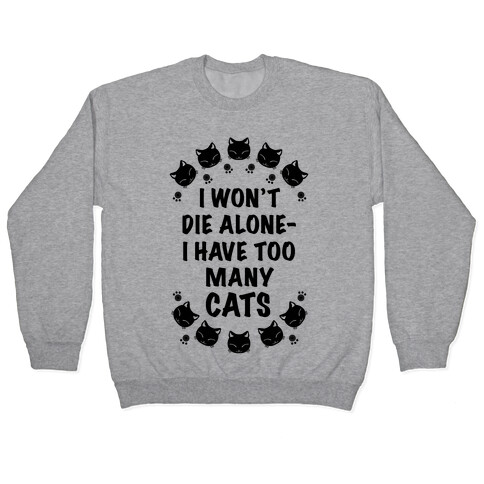 I Won't Die Alone , I Have Too Many Cats Pullover