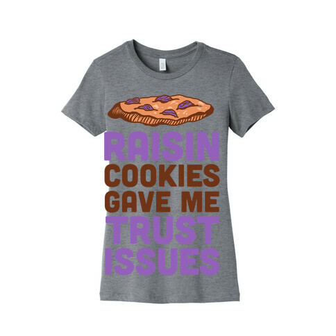 Raisin Cookies Gave Me Trust Issues Womens T-Shirt