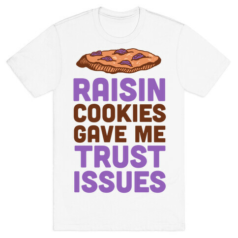 Raisin Cookies Gave Me Trust Issues T-Shirt