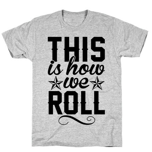 This Is How We Roll T-Shirt