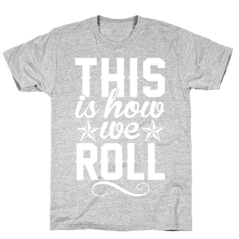 This Is How We Roll T-Shirt