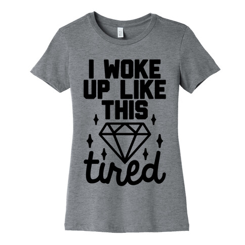 I Woke Up Like This. Tired. Womens T-Shirt