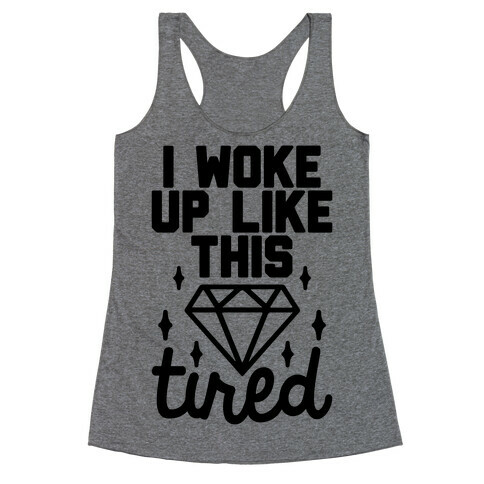 I Woke Up Like This. Tired. Racerback Tank Top