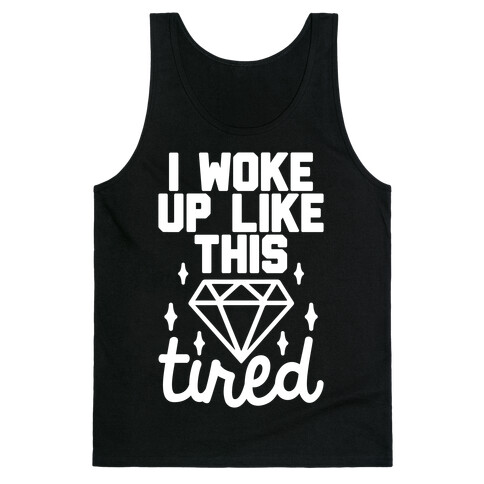 I Woke Up Like This. Tired. Tank Top