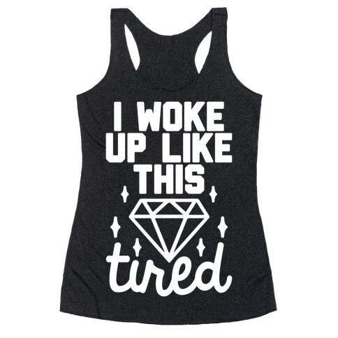 I Woke Up Like This. Tired. Racerback Tank Top