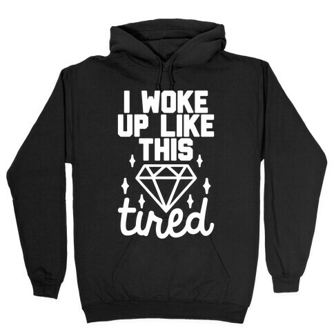 I Woke Up Like This. Tired. Hooded Sweatshirt