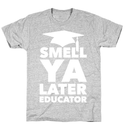 Smell Ya Later Educator T-Shirt