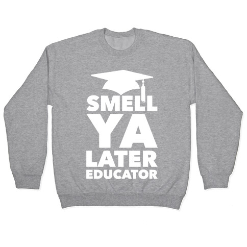 Smell Ya Later Educator Pullover