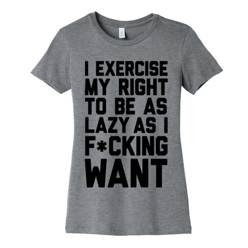 I Exercise My Right To Be As Lazy As I F*cking Want Womens T-Shirt