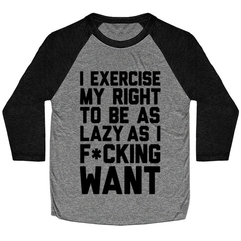 I Exercise My Right To Be As Lazy As I F*cking Want Baseball Tee