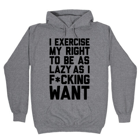 I Exercise My Right To Be As Lazy As I F*cking Want Hooded Sweatshirt