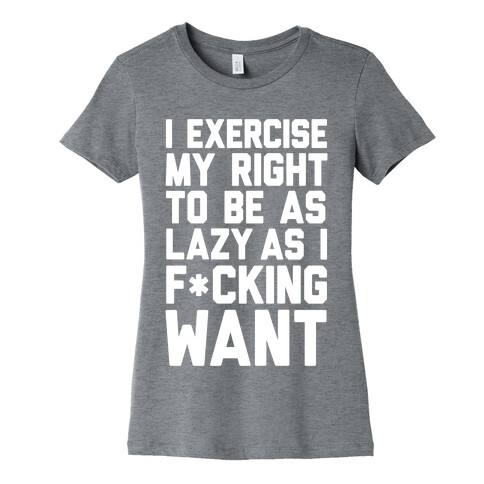 I Exercise My Right To Be As Lazy As I F*cking Want Womens T-Shirt