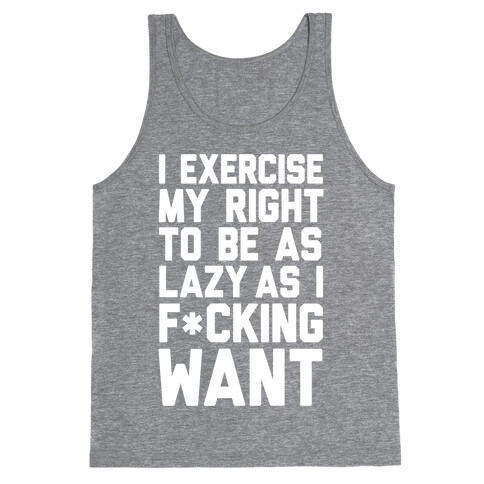 I Exercise My Right To Be As Lazy As I F*cking Want Tank Top