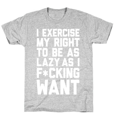 I Exercise My Right To Be As Lazy As I F*cking Want T-Shirt