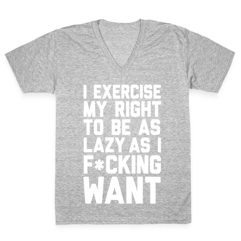 I Exercise My Right To Be As Lazy As I F*cking Want V-Neck Tee Shirt