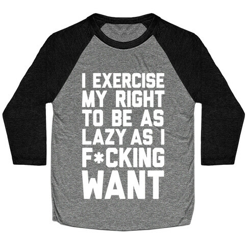 I Exercise My Right To Be As Lazy As I F*cking Want Baseball Tee