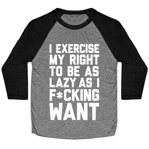 I Exercise My Right To Be As Lazy As I F*cking Want Baseball Tee