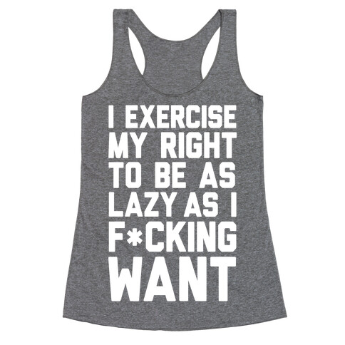 I Exercise My Right To Be As Lazy As I F*cking Want Racerback Tank Top