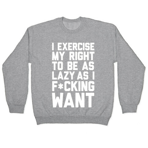 I Exercise My Right To Be As Lazy As I F*cking Want Pullover