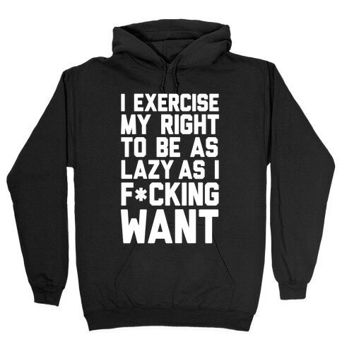 I Exercise My Right To Be As Lazy As I F*cking Want Hooded Sweatshirt