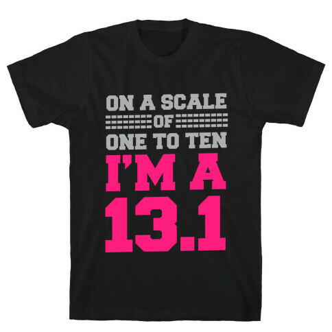 On a Scale of One to Ten I'm a 13.1 T-Shirt