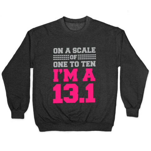 On a Scale of One to Ten I'm a 13.1 Pullover