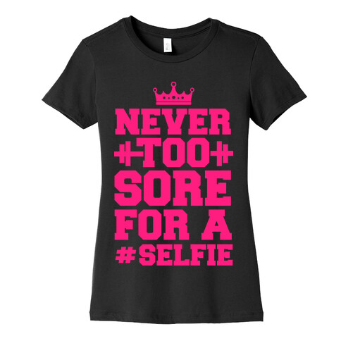 Never Too Sore For a Selfie Womens T-Shirt