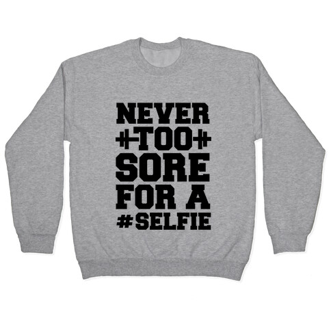 Never Too Sore For a Selfie Pullover