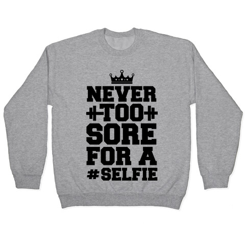 Never Too Sore For a Selfie Pullover