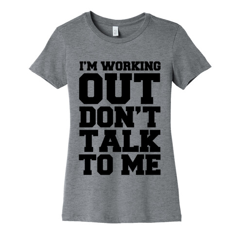 I'm Working Out, Don't Talk to Me Womens T-Shirt