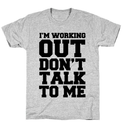I'm Working Out, Don't Talk to Me T-Shirt