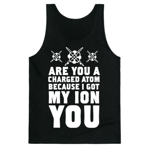Are You a Charged Atom Because I Got My Ion You. Tank Top