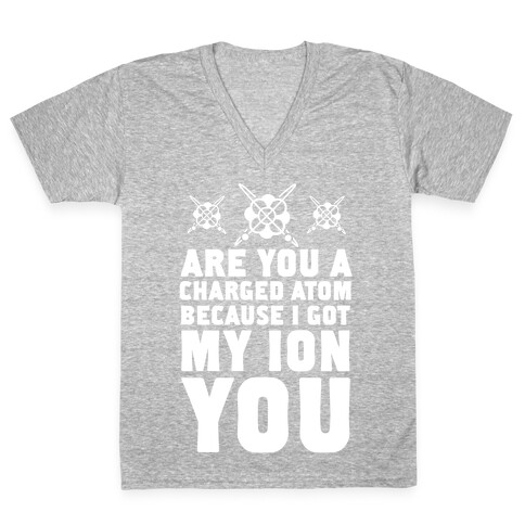 Are You a Charged Atom Because I Got My Ion You. V-Neck Tee Shirt