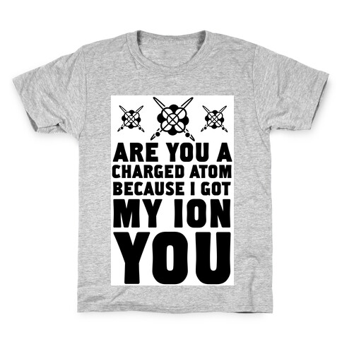 Are You a Charged Atom Because I Got My Ion You. Kids T-Shirt