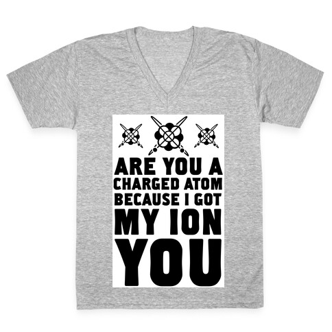 Are You a Charged Atom Because I Got My Ion You. V-Neck Tee Shirt