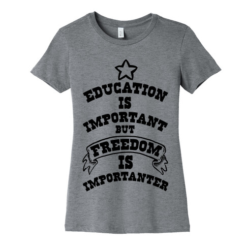 Education is Important but FREEDOM is Importanter! Womens T-Shirt
